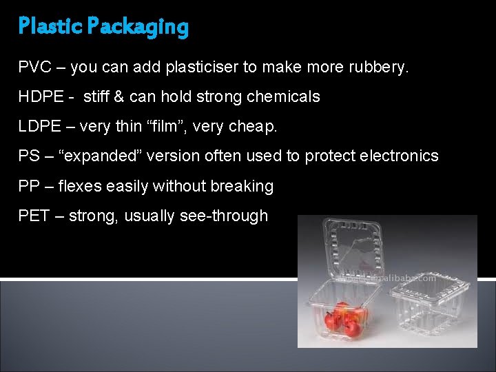 Plastic Packaging PVC – you can add plasticiser to make more rubbery. HDPE -