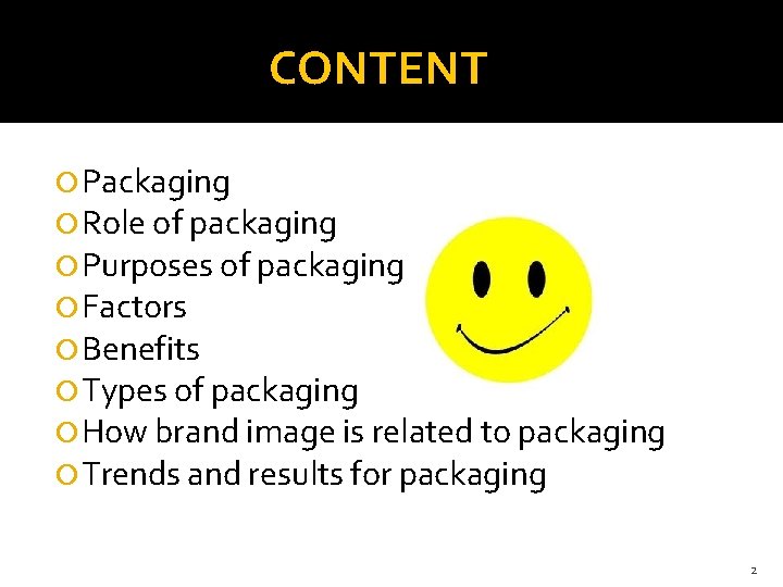 CONTENT Packaging Role of packaging Purposes of packaging Factors Benefits Types of packaging How