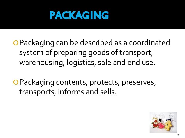 PACKAGING Packaging can be described as a coordinated system of preparing goods of transport,