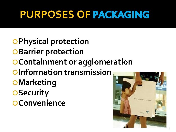 PURPOSES OF PACKAGING Physical protection Barrier protection Containment or agglomeration Information transmission Marketing Security