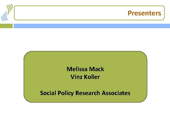 Presenters Melissa Mack Vinz Koller Social Policy Research Associates 