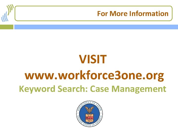 For More Information VISIT www. workforce 3 one. org Keyword Search: Case Management 