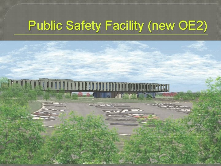 Public Safety Facility (new OE 2) 