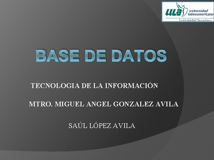 BASE DE DATOS TECNOLOGIA DE LA INFORMACIÓN MTRO. MIGUEL ANGEL GONZALEZ AVILA SAÚL LÓPEZ