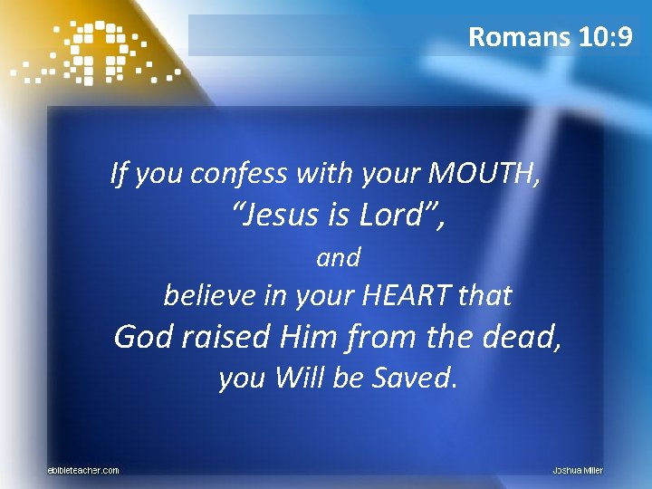 Romans 10: 9 If you confess with your MOUTH, “Jesus is Lord”, and believe