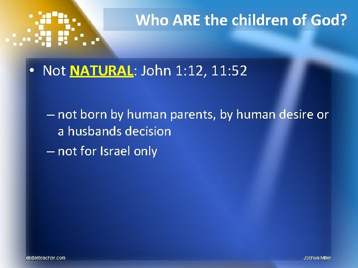 Who ARE the children of God? • Not NATURAL: John 1: 12, 11: 52