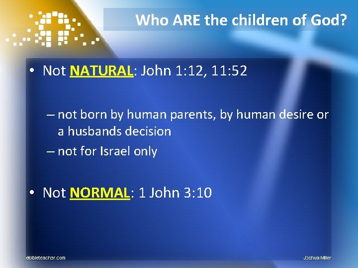 Who ARE the children of God? • Not NATURAL: John 1: 12, 11: 52