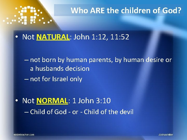 Who ARE the children of God? • Not NATURAL: John 1: 12, 11: 52