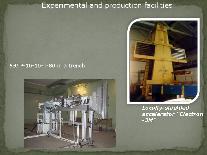 Experimental and production facilities УЭЛР-10 -10 -Т-80 in a trench Locally-shielded accelerator “Electron -3