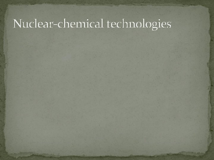 Nuclear-chemical technologies 