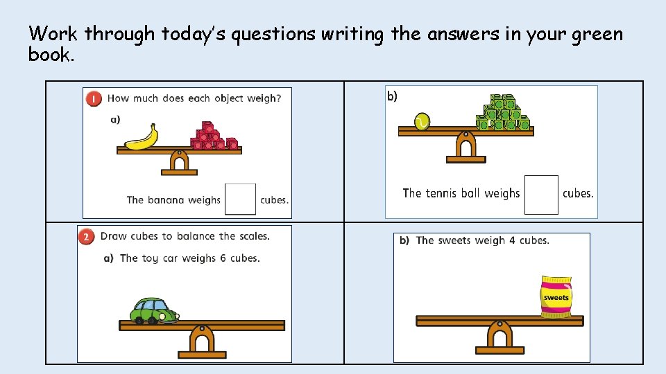 Work through today’s questions writing the answers in your green book. 