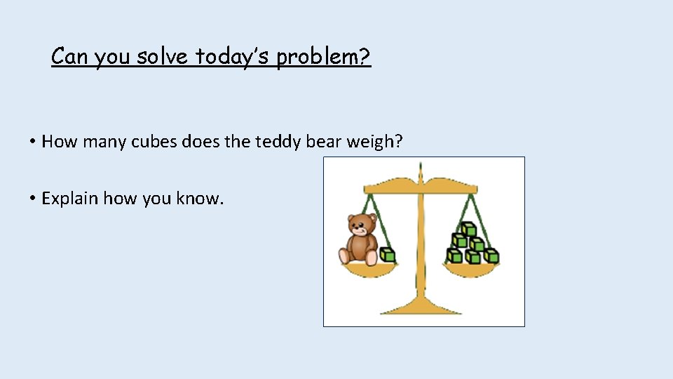 Can you solve today’s problem? • How many cubes does the teddy bear weigh?