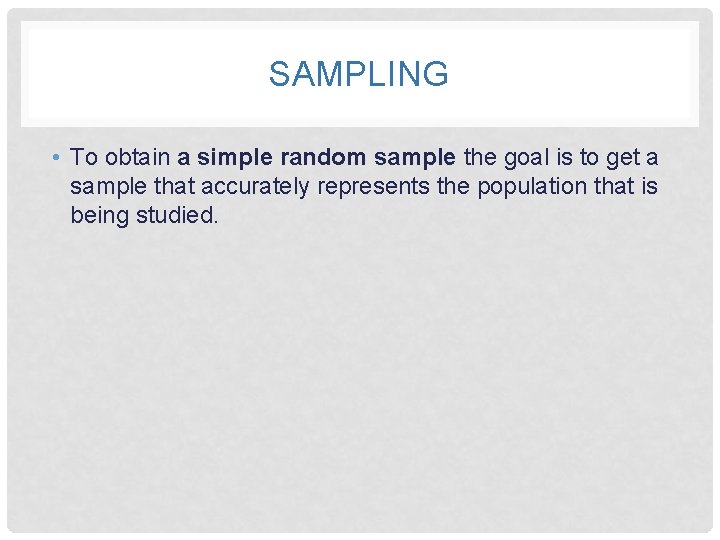 SAMPLING • To obtain a simple random sample the goal is to get a