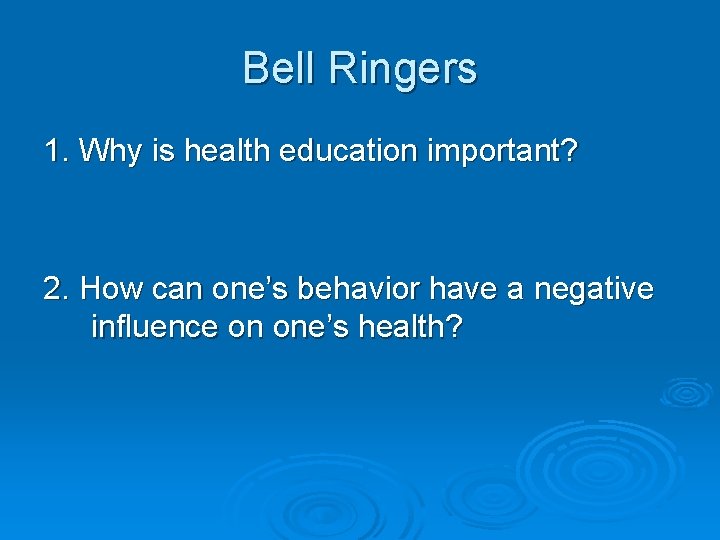 Bell Ringers 1. Why is health education important? 2. How can one’s behavior have