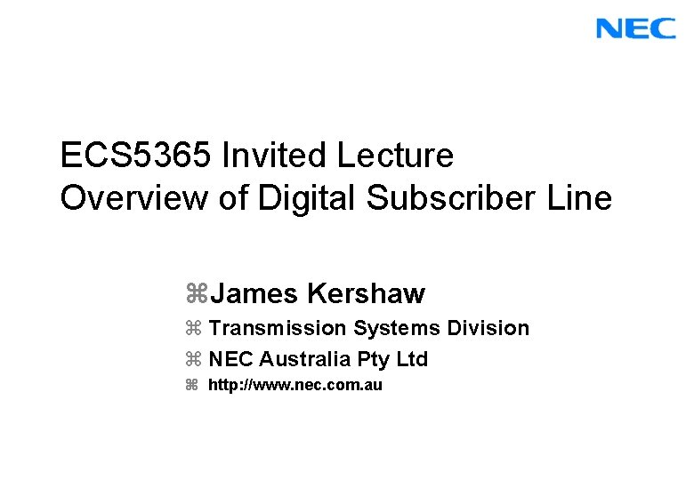 ECS 5365 Invited Lecture Overview of Digital Subscriber Line z. James Kershaw z Transmission