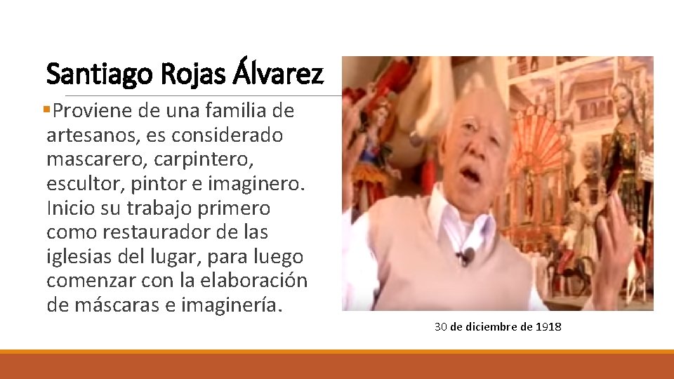 Santiago Rojas Álvarez §Proviene de una familia de artesanos, es considerado mascarero, carpintero, escultor,