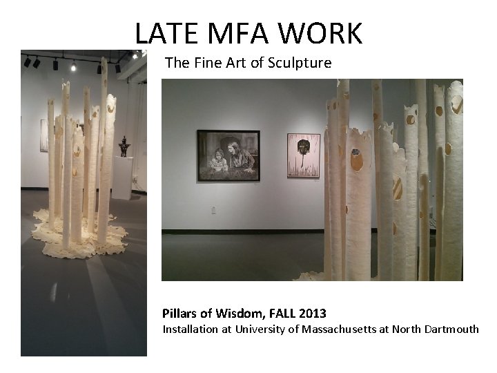 LATE MFA WORK The Fine Art of Sculpture Pillars of Wisdom, FALL 2013 Installation