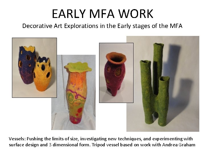 EARLY MFA WORK Decorative Art Explorations in the Early stages of the MFA Vessels: