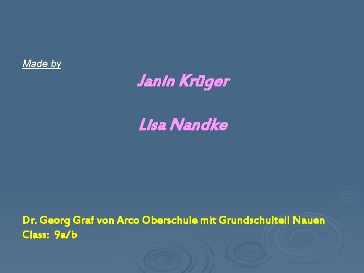 Made by Janin Krüger Lisa Nandke Dr. Georg Graf von Arco Oberschule mit Grundschulteil
