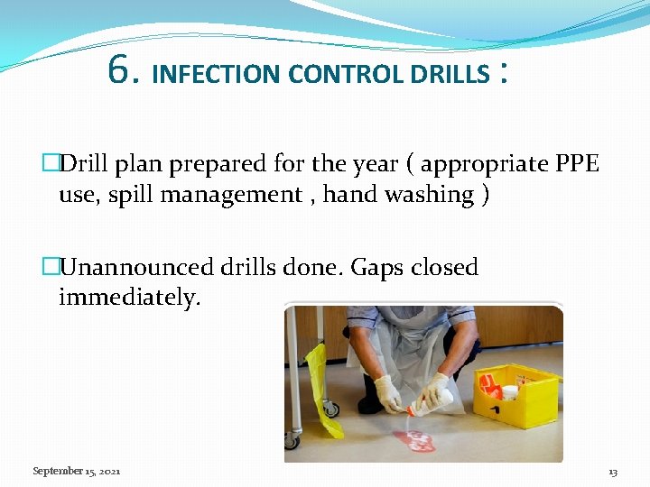 6. INFECTION CONTROL DRILLS : �Drill plan prepared for the year ( appropriate PPE