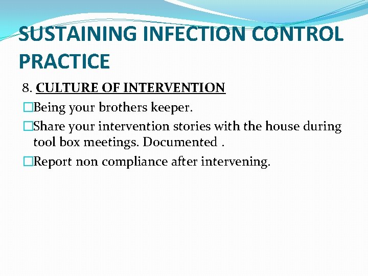 SUSTAINING INFECTION CONTROL PRACTICE 8. CULTURE OF INTERVENTION �Being your brothers keeper. �Share your