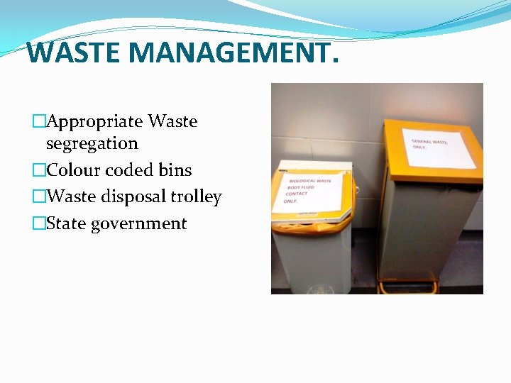 WASTE MANAGEMENT. �Appropriate Waste segregation �Colour coded bins �Waste disposal trolley �State government 