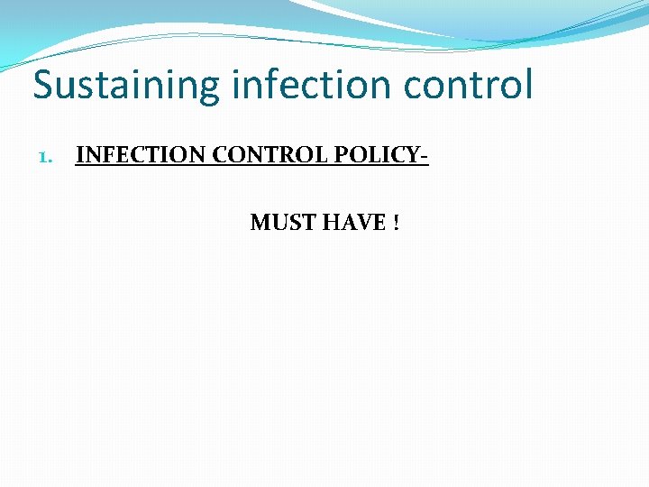 Sustaining infection control 1. INFECTION CONTROL POLICY- MUST HAVE ! 