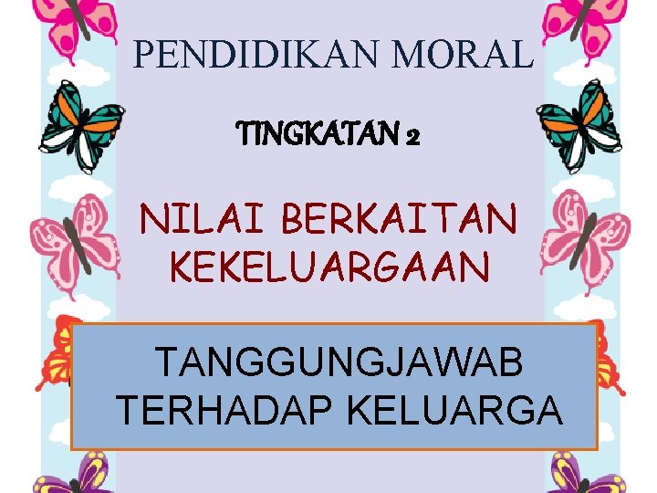 PENDIDIKAN MORAL TINGKATAN 2 NILAI BERKAITAN KEKELUARGAAN TANGGUNGJAWAB TERHADAP KELUARGA 