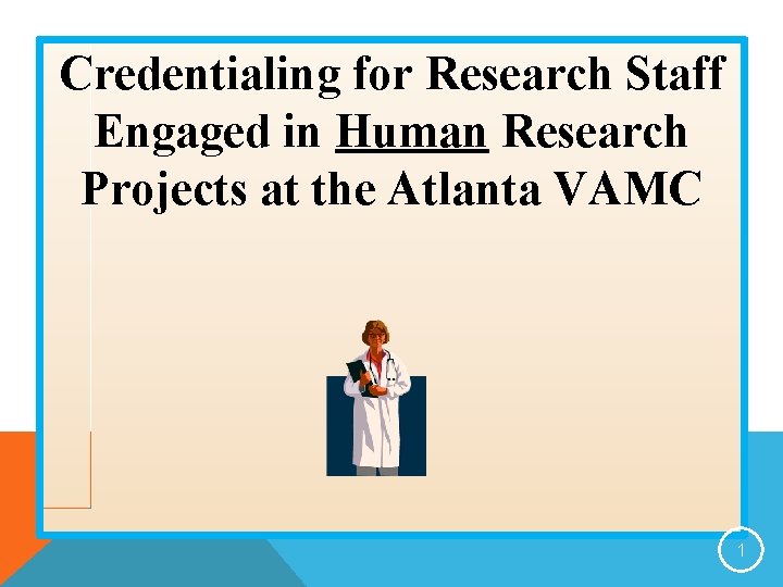 Credentialing for Research Staff Engaged in Human Research Projects at the Atlanta VAMC 1