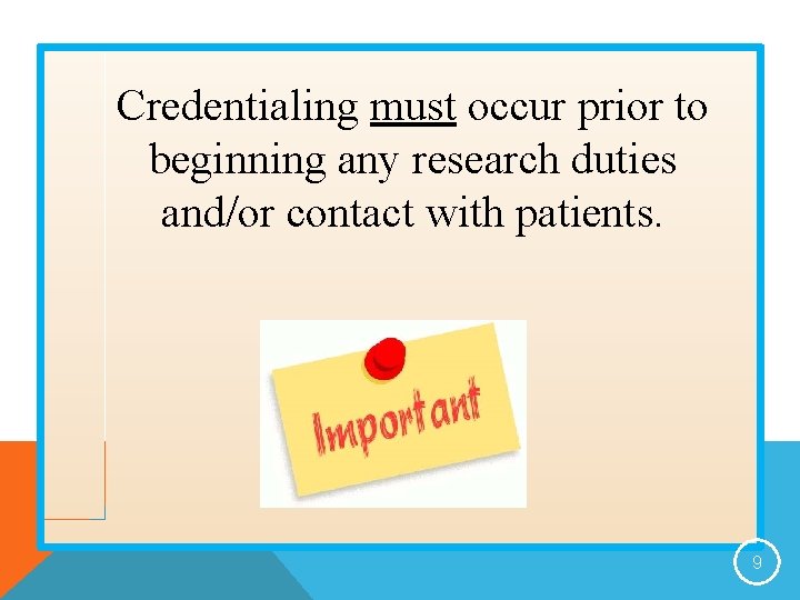 Credentialing must occur prior to beginning any research duties and/or contact with patients. 9