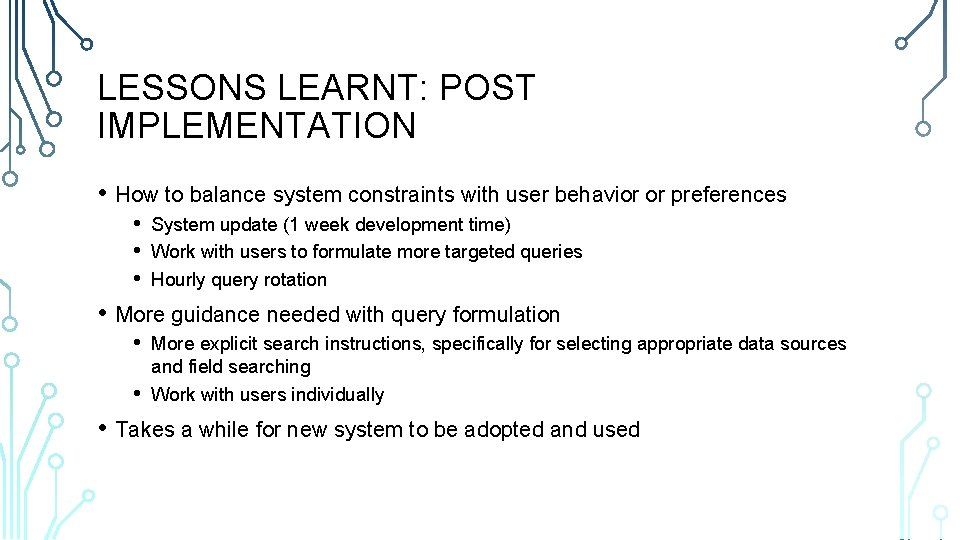 LESSONS LEARNT: POST IMPLEMENTATION • How to balance system constraints with user behavior or