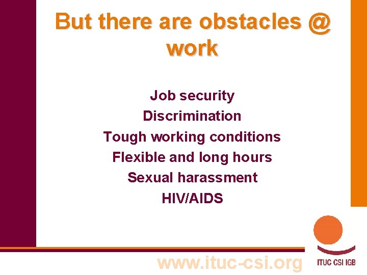 But there are obstacles @ work Job security Discrimination Tough working conditions Flexible and