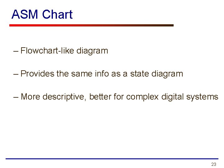 ASM Chart – Flowchart-like diagram – Provides the same info as a state diagram