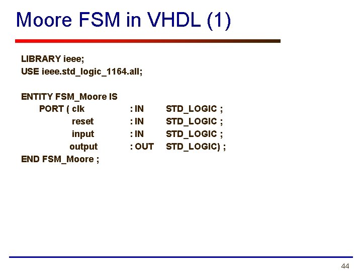 Moore FSM in VHDL (1) LIBRARY ieee; USE ieee. std_logic_1164. all; ENTITY FSM_Moore IS Moore FSM in VHDL (1) LIBRARY ieee; USE ieee. std_logic_1164. all; ENTITY FSM_Moore IS