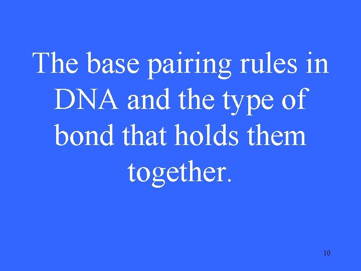 The base pairing rules in DNA and the type of bond that holds them