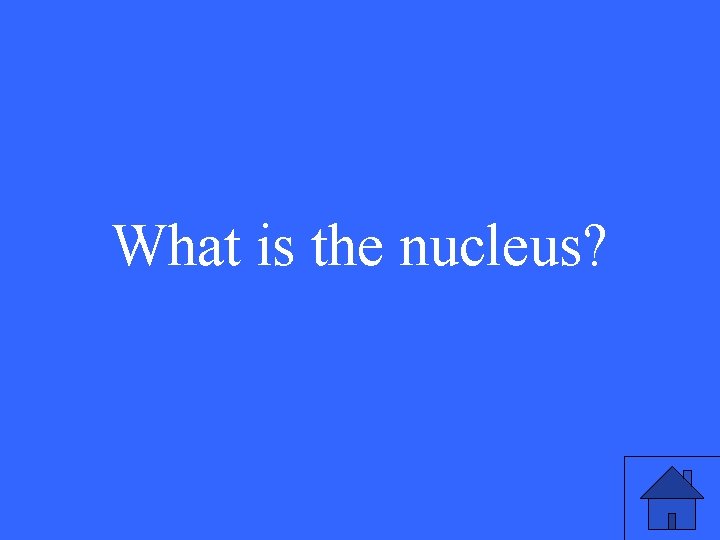 What is the nucleus? 17 