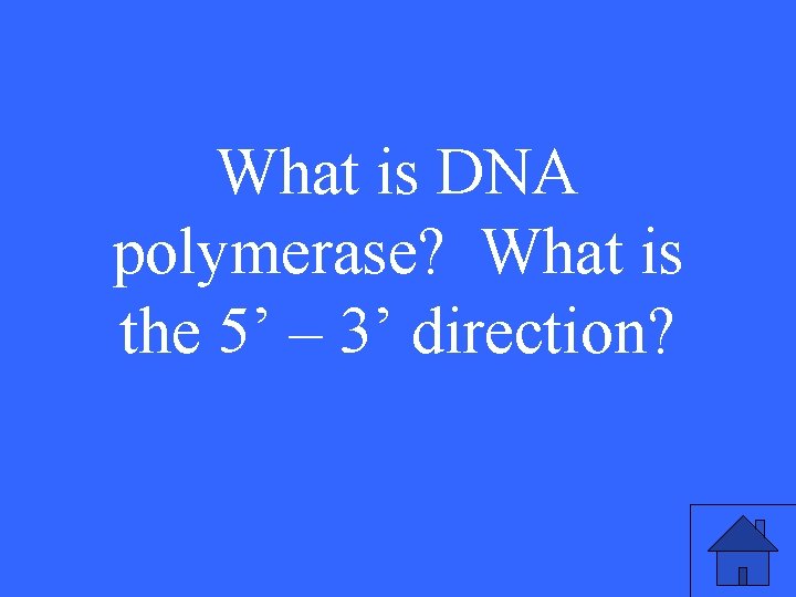 What is DNA polymerase? What is the 5’ – 3’ direction? 21 