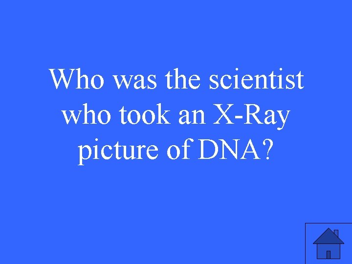 Who was the scientist who took an X-Ray picture of DNA? 27 