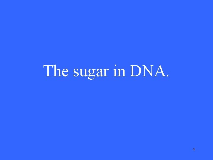 The sugar in DNA. 4 