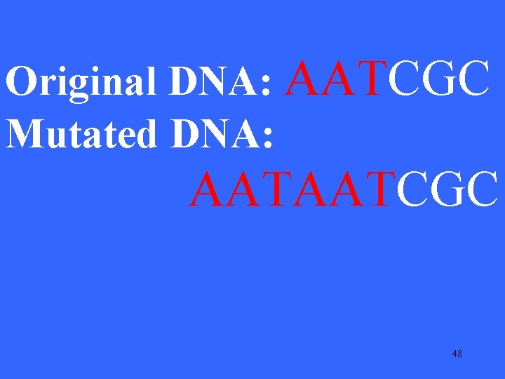 Original DNA: AATCGC Mutated DNA: AATAATCGC 48 