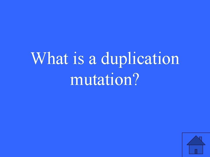 What is a duplication mutation? 49 