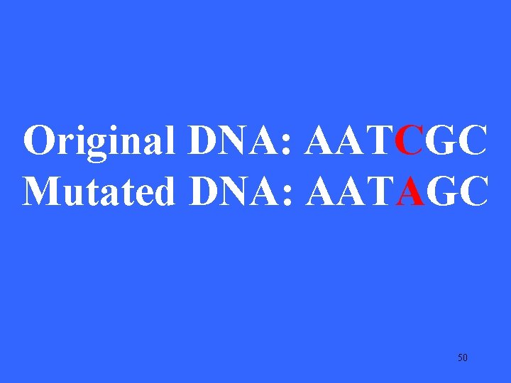 Original DNA: AATCGC Mutated DNA: AATAGC 50 