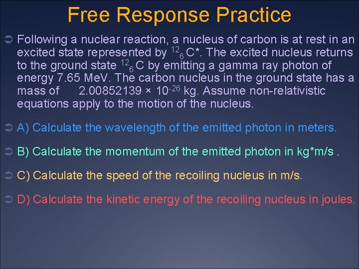 Free Response Practice Ü Following a nuclear reaction, a nucleus of carbon is at