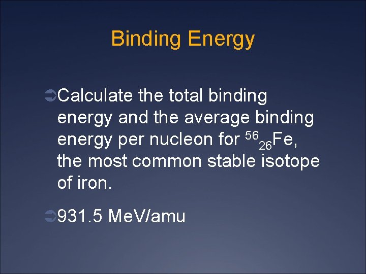 Binding Energy ÜCalculate the total binding energy and the average binding energy per nucleon