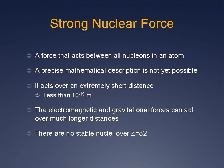 Strong Nuclear Force Ü A force that acts between all nucleons in an atom