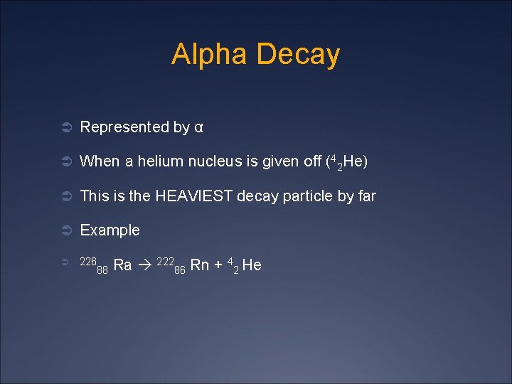 Alpha Decay Ü Represented by α Ü When a helium nucleus is given off