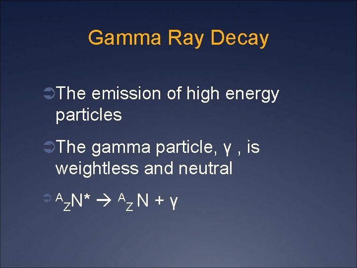 Gamma Ray Decay ÜThe emission of high energy particles ÜThe gamma particle, γ ,