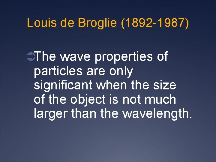 Louis de Broglie (1892 -1987) ÜThe wave properties of particles are only significant when
