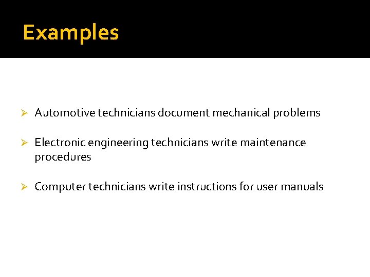 Examples Ø Automotive technicians document mechanical problems Ø Electronic engineering technicians write maintenance procedures