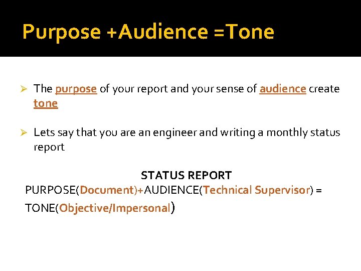 Purpose +Audience =Tone Ø The purpose of your report and your sense of audience